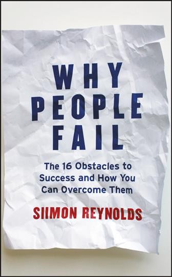 Why people fail : the 16 obstacles to success and how you can overcome them / Siimon Reynolds.