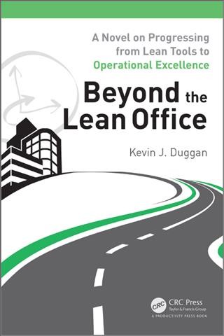 Beyond the lean office : a novel on progressing from lean tools to operational excellence / Kevin J. Duggan.
