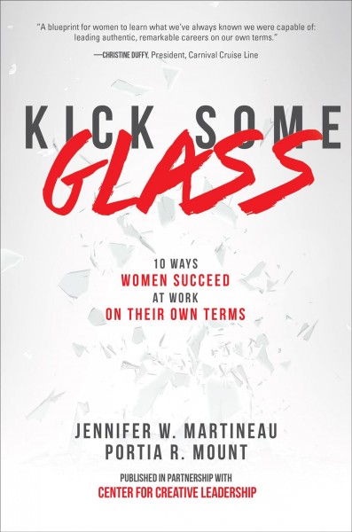 Kick some glass : 10 ways women succeed at work on their own terms / Jennifer W. Martineau, Portia R. Mount.