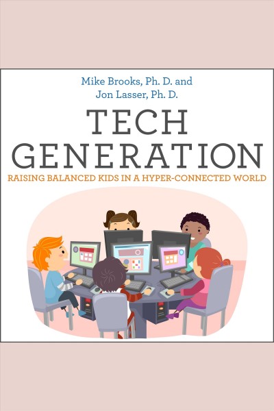 Tech generation : raising balanced kids in a hyper-connected world / Mike Brooks.