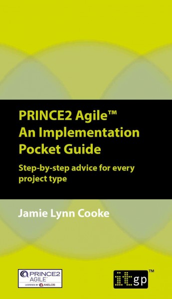 PRINCE2 Agile : an implementation pocket guide : step-by-step advice for every project type / Jamie Lynn Cooke.