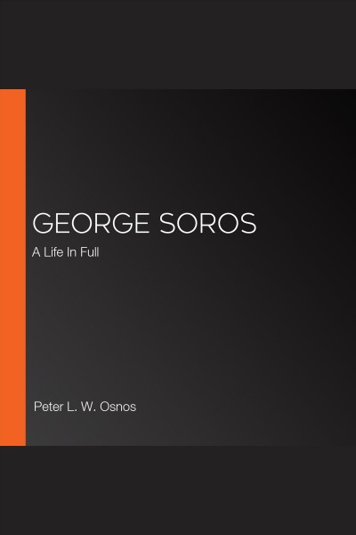 George Soros : a life in full / edited by Peter L.W. Osnos.