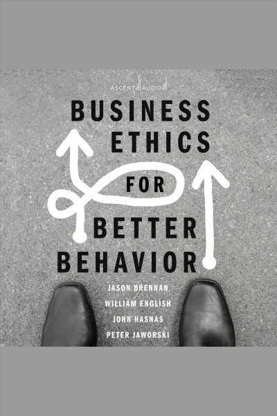 Business ethics for better behavior / Jason Brennan, William English, John Hasnas, Peter Jaworski.