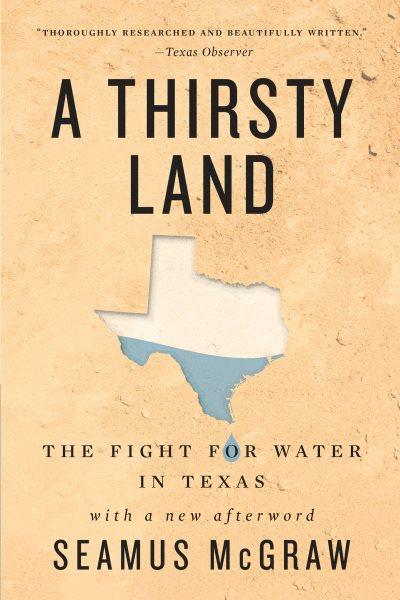A thirsty land : the fight for water in Texas / Seamus McGraw ; with a new afterword by the author.