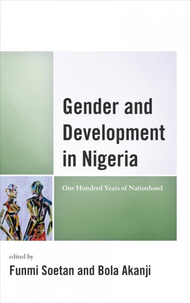 Gender and development in Nigeria : one hundred years of nationhood / edited by Funmi Soetan and Boladale Akanji.