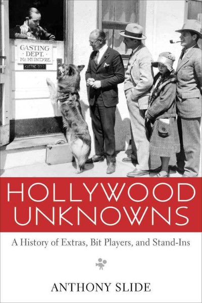 Hollywood unknowns : a history of extras, bit players, and stand-ins / Anthony Slide.
