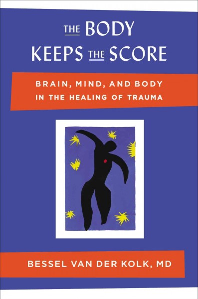 The body keeps the score : brain, mind, and body in the healing of trauma / Bessel A. van der Kolk.