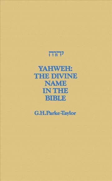 (Yehovah) = [electronic resource] / Yahweh : the divine name in the Bible G.H. Parke-Taylor.