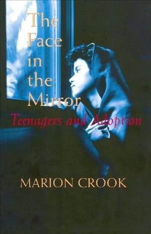 The face in the mirror [electronic resource] : teenagers and adoption / Marion Crook.