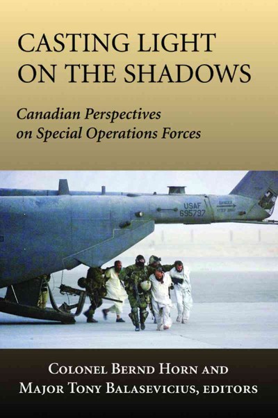 Casting light on the shadows [electronic resource] : Canadian perspectives on special operations forces / edited by Bernd Horn and Tony Balasevicius ; foreword by David Barr.