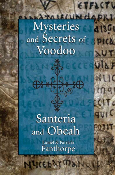 Mysteries and secrets of Voodoo, Santeria and Obeah [electronic resource] / Lionel and Patricia Fanthorpe.