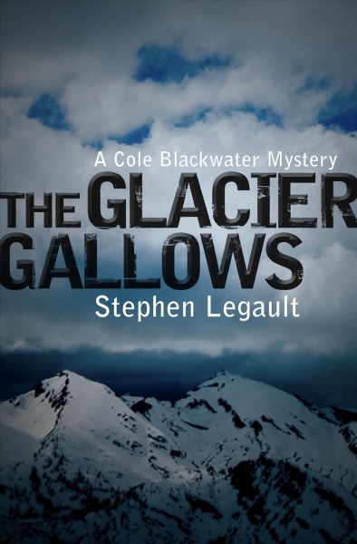 The glacier gallows / Stephen Legault.