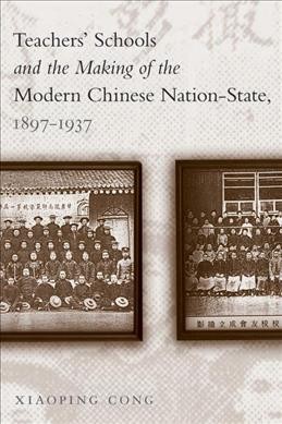 Teachers' schools and the making of the modern Chinese nation-state, 1897-1937 [electronic resource] / Xiaoping Cong.