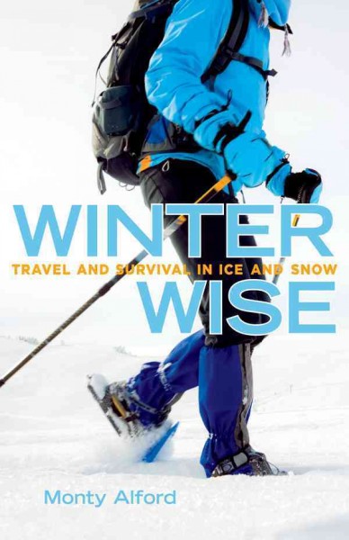 Winter wise : travel and survival in ice and snow / Monty Alford.