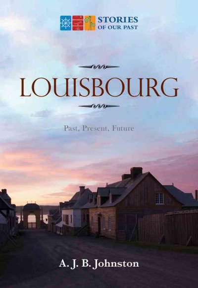 Louisbourg : past, present, and future / A.J.B. Johnston.
