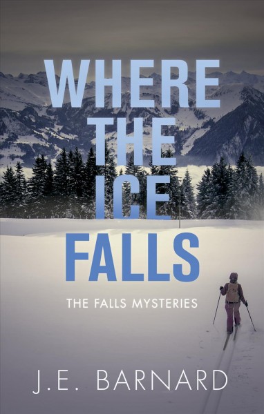 Where the ice falls / J.E. Barnard.