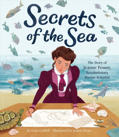 Secrets of the sea : the story of Jeanne Power, revolutionary marine scientist / by Evan Griffith ; illustrated by Joanie Stone.