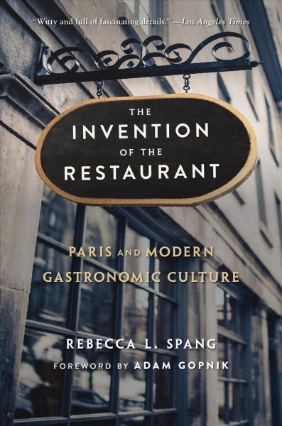 The Invention of the Restaurant : Paris and Modern Gastronomic Culture / Rebecca L. Spang.