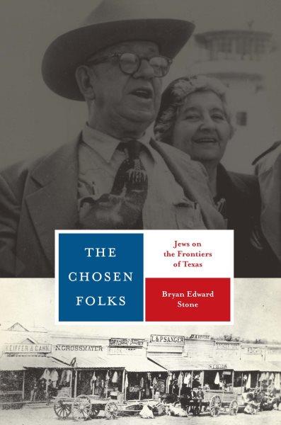 The chosen folks : Jews on the frontiers of Texas / Bryan Edward Stone.