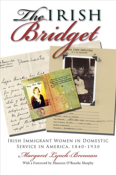 Irish Bridget : irish immigrant women in domestic service in America, 1840-1930 / Margaret Lynch-Brennan ; with a foreword by Maureen O'Rouke Murphy.