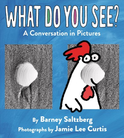What do you see? : a conversation in pictures / by Barney Saltzberg ; photographs by Jamie Lee Curtis.