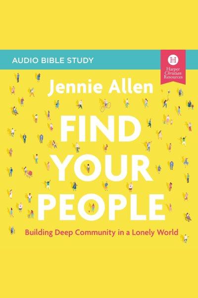 Find your people : building deep community in a lonely world [electronic resource] / Jennie Allen.
