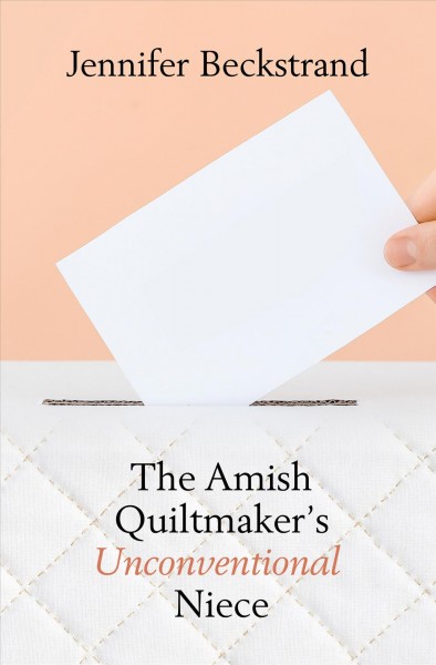 The Amish quiltmaker's unconventional niece / Jennifer Beckstrand.