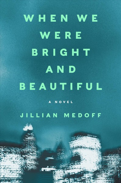 When we were bright and beautiful : a novel [electronic resource] / Jillian Medoff.