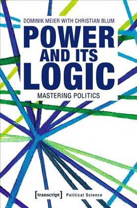 Power and its Logic : Mastering Politics.