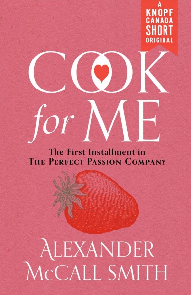 Cook for me [electronic resource] : The first installment of the perfect passion company. Alexander McCall Smith.