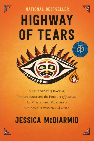 Highway of Tears : a true story of racism, indifference and the pursuit of justice for missing and murdered Indigenous women and girls / Jessica McDiarmid.