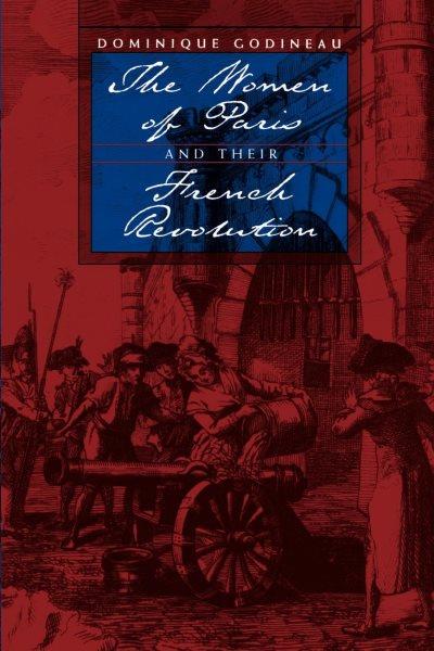 The women of Paris and their French Revolution / Dominique Godineau ; translated by Katherine Streip.