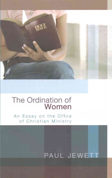 The ordination of women : an essay on the office of Christian ministry / by Paul K. Jewett. --