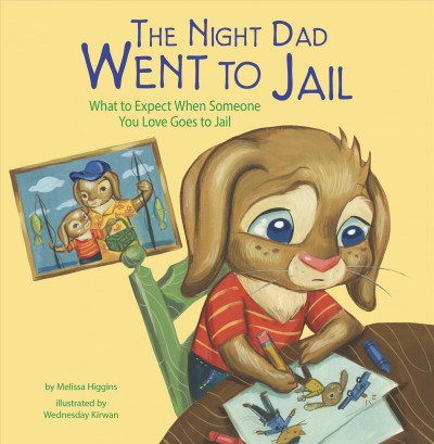 The night dad went to jail : what to expect when someone you love goes to jail / by Melissa Higgins ; illustrated by Wednesday Kirwan.
