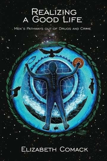 Realizing a good life : men's pathways out of drugs and crime / Elizabeth Comack.