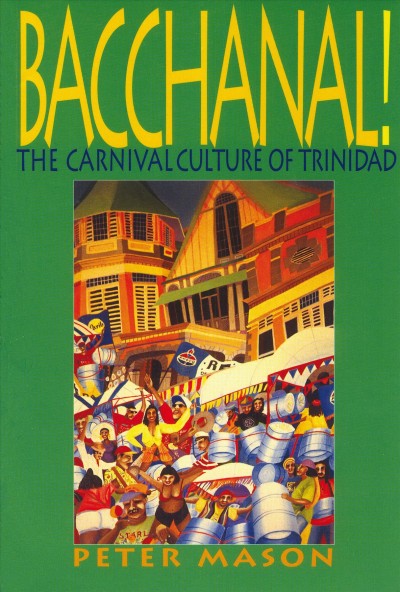 Bacchanal! : the carnival culture of Trinidad / Peter Mason.