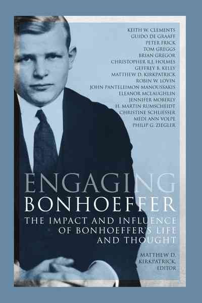 Engaging Bonhoeffer : the impact and influence of Bonhoeffer's life and thought / Matthew D. Kirkpatrick, editor.