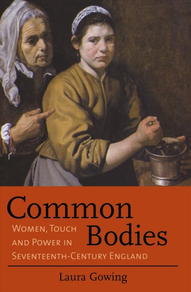 Common bodies women, touch, and power in seventeenth-century England Laura Gowing