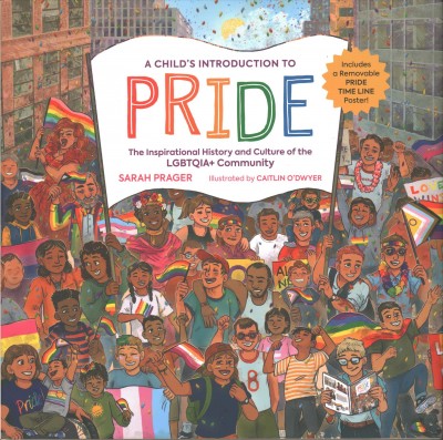 A child's introduction to pride : the inspirational history and culture of the LGBTQIA+ community / Sarah Prager ; illustrated by Caitlin O'Dwyer.