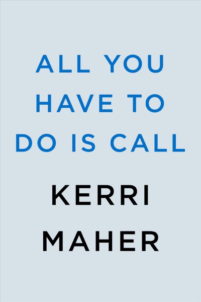 All you have to do is call : a novel / Kerri Maher.