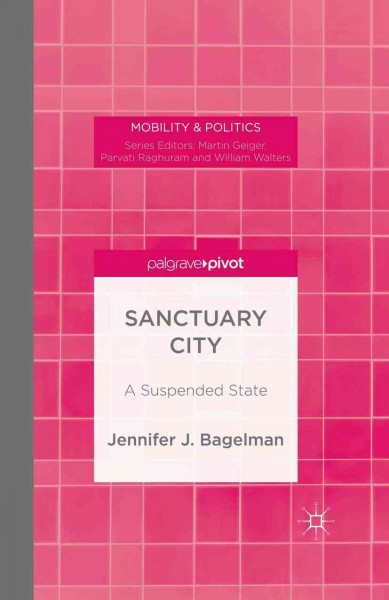 Sanctuary city : a suspended state / Jennifer J. Bagelman.