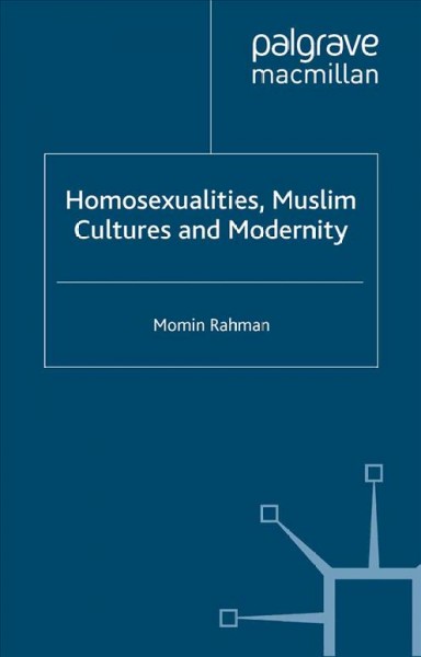 Homosexualities, Muslim cultures and modernity / Momin Rahman.
