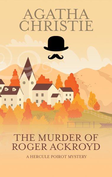 The murder of Roger Ackroyd [electronic resource] / Agatha Christie.