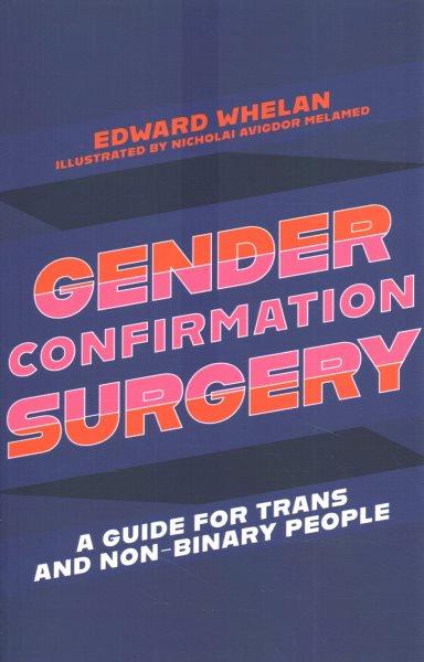 Gender confirmation surgery : a guide for trans and non-binary people / Edward Whelan ; illustrated by Nicholai Avigdor Melamed.