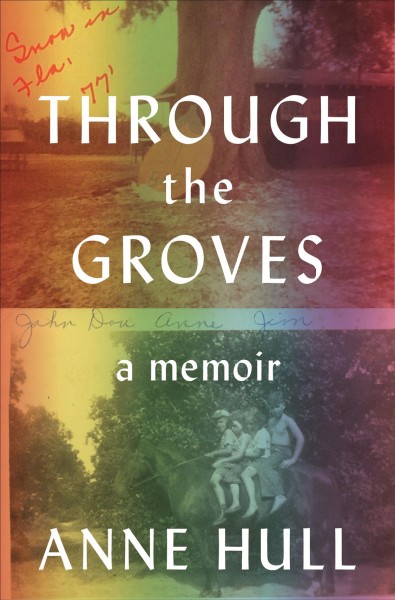 Through the groves : a memoir / Anne Hull.