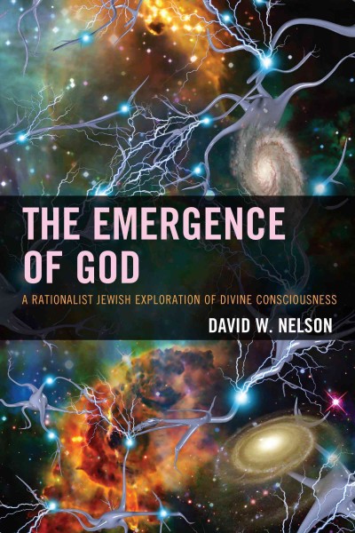The emergence of God : a rationalist Jewish exploration of divine consciousness / David W. Nelson.