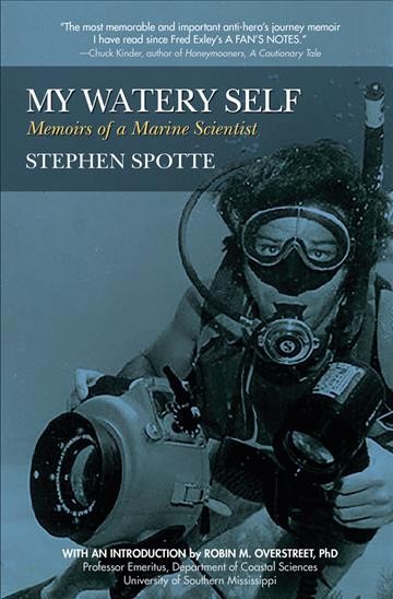 My watery self : memoirs of a marine scientist / Stephen Spotte ; with an introduction by Robin M. Overstreet.
