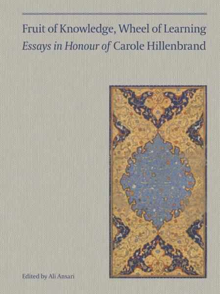 Fruit of knowledge, wheel of learning [electronic resource] : essays in honour of Carole Hillenbrand / edited by Ali Ansari.