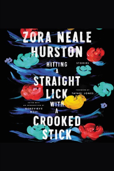 Hitting a straight lick with a crooked stick : stories / Zora Neale Hurston ; foreword by Tayari Jones ; edited with an introduction by Genevieve West [electronic resource].