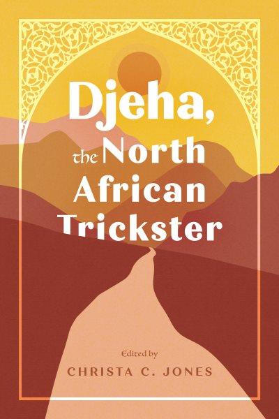 Djeha, the North African trickster / edited by Christa C. Jones.